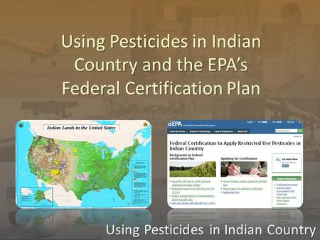 Using Pesticides in Indian Country Using Pesticides in Indian Country and the EPA’s Federal Certification Plan.