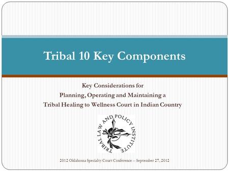 Key Considerations for Planning, Operating and Maintaining a Tribal Healing to Wellness Court in Indian Country Tribal 10 Key Components 2012 Oklahoma.