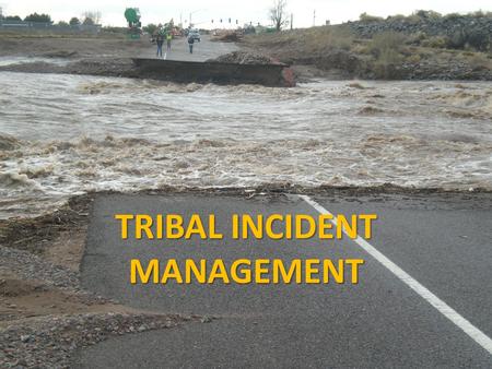 TRIBAL INCIDENT MANAGEMENT. Responding to an unmet need in “Indian Country” “Not every tribe needs an Incident Management Team…However, every tribe should.