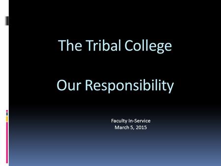The Tribal College Our Responsibility Faculty In-Service March 5, 2015.