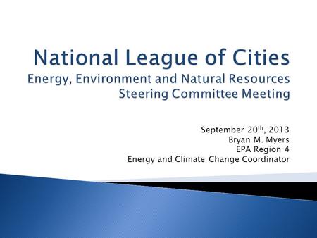 September 20 th, 2013 Bryan M. Myers EPA Region 4 Energy and Climate Change Coordinator.