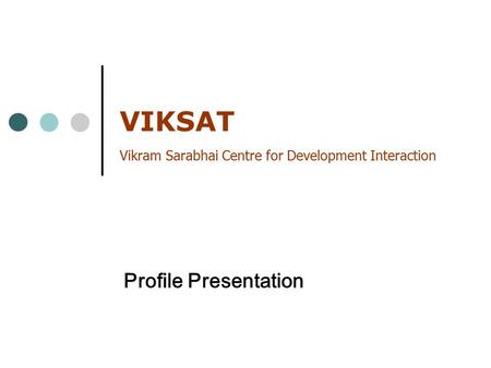 VIKSAT Vikram Sarabhai Centre for Development Interaction Profile Presentation.