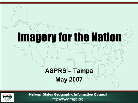 National States Geographic Information Council  ASPRS – Tampa May 2007 Imagery for the Nation.