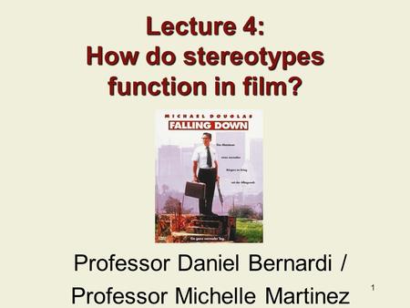 1 Lecture 4: How do stereotypes function in film? Professor Daniel Bernardi / Professor Michelle Martinez.