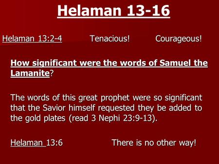Helaman 13-16 Helaman 13:2-4 Tenacious! Courageous! How significant were the words of Samuel the Lamanite? The words of this great prophet were so significant.