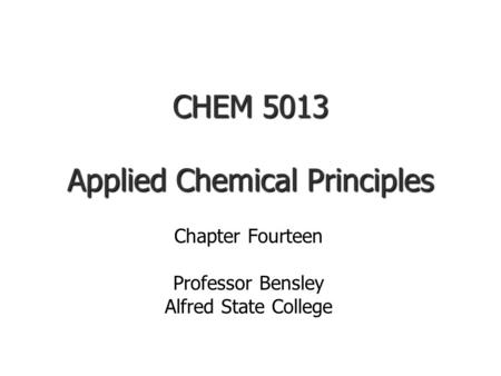 CHEM 5013 Applied Chemical Principles Chapter Fourteen Professor Bensley Alfred State College.