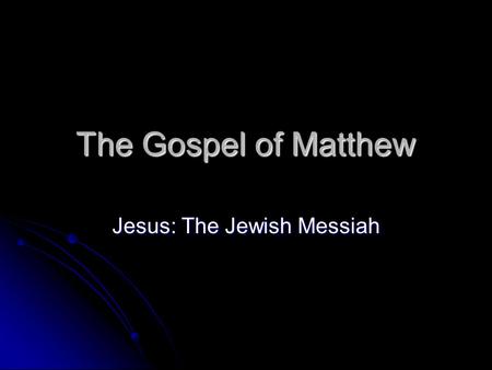 The Gospel of Matthew Jesus: The Jewish Messiah. Date: 80-85, give or take a decade Written in Greek Written in Greek Aka- 1) the most Jewish gospel and.