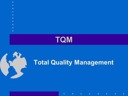 TQMTQM Total Quality Management. Fourteen Elements of TQM Create a constancy of purpose Adopt a new philosophy Cease dependence on mass inspection as.