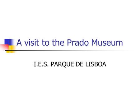 A visit to the Prado Museum I.E.S. PARQUE DE LISBOA.