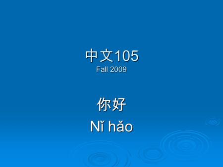 中文 105 Fall 2009 你好 Nǐ hǎo. 1. 介绍 (Introduction)  My name… 董治音 (Dong3 zhi4 yin1) （董老师 Dong3 lao3 shi1: teacher Dong ）  The course..  How is the course.