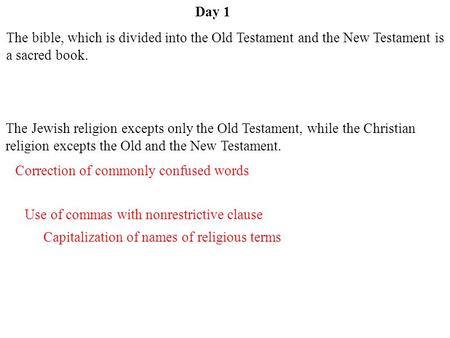 Day 1 The bible, which is divided into the Old Testament and the New Testament is a sacred book. The Jewish religion excepts only the Old Testament, while.