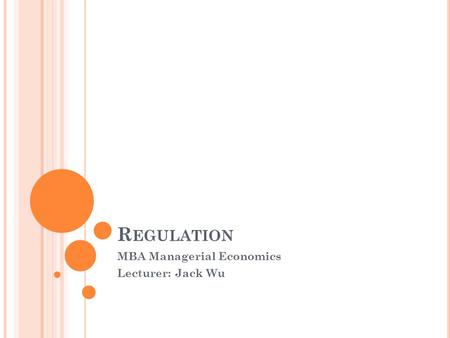 R EGULATION MBA Managerial Economics Lecturer: Jack Wu.
