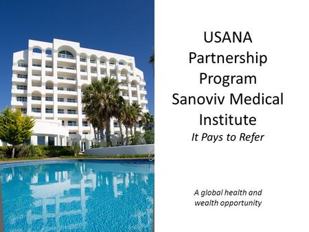 USANA Partnership Program Sanoviv Medical Institute It Pays to Refer A global health and wealth opportunity.