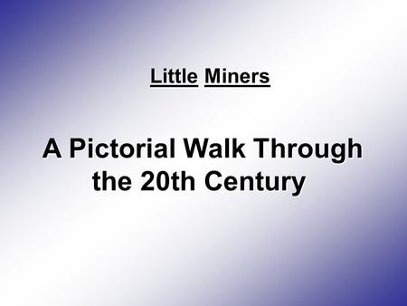 A Pictorial Walk Through the 20th Century Little Miners.