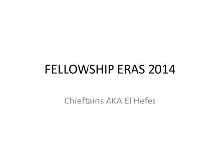 FELLOWSHIP ERAS 2014 Chieftains AKA El Hefes. Some abbreviations ERAS ® – Electronic Residency Application Service EFDO – ERAS ® Fellowships Documents.