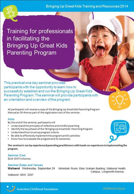 This practical one day seminar provides participants with the opportunity to learn how to successfully establish and run the Bringing Up Great Kids Parenting.