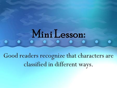 Mini Lesson: Good readers recognize that characters are classified in different ways.