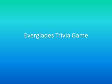 Everglades Trivia Game. How To Play Read the question and click on an answer Your answer will be identified as correct or incorrect Click on the Next.