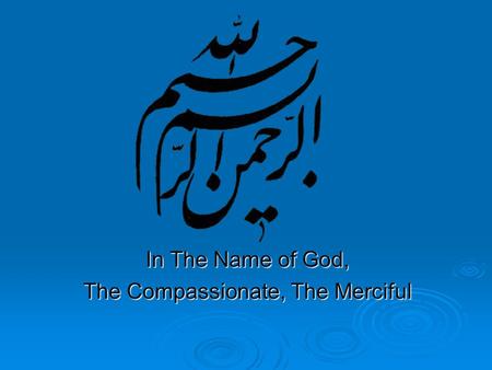 In The Name of God, The Compassionate, The Merciful.
