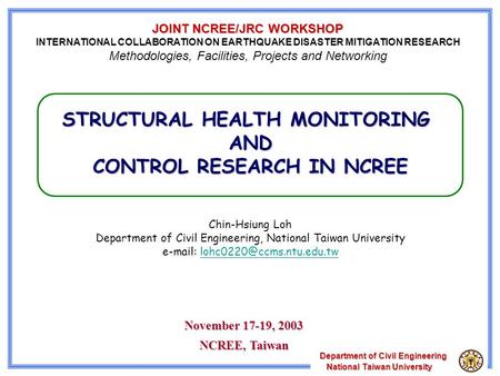 Department of Civil Engineering National Taiwan University National Taiwan University STRUCTURAL HEALTH MONITORING AND CONTROL RESEARCH IN NCREE Chin-Hsiung.