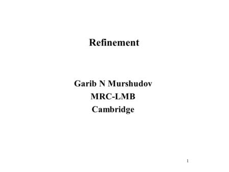 Refinement Garib N Murshudov MRC-LMB Cambridge 1.