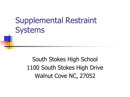 Supplemental Restraint Systems South Stokes High School 1100 South Stokes High Drive Walnut Cove NC, 27052.
