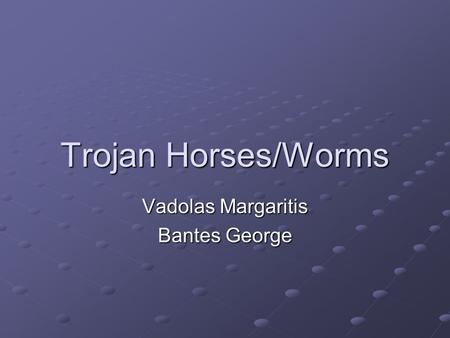 Trojan Horses/Worms Vadolas Margaritis Bantes George.