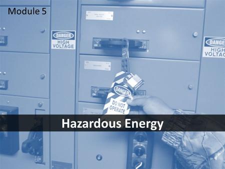 1 Hazardous Energy Module 5. 2Objectives After this module you should be able to – identify the most common energy hazards – take the necessary steps.