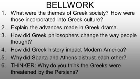 BELLWORK What were the themes of Greek society? How were those incorporated into Greek culture? Explain the advances made in Greek drama. How did Greek.