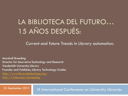 LA BIBLIOTECA DEL FUTURO… 15 AÑOS DESPUÉS: Current and future Trends in Library automation. Marshall Breeding Director for Innovative Technology and Research.
