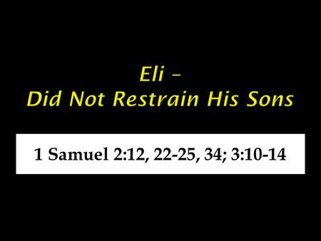 Eli – Did Not Restrain His Sons