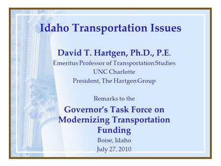Idaho Transportation Issues David T. Hartgen, Ph.D., P.E. Emeritus Professor of Transportation Studies UNC Charlotte President, The Hartgen Group Remarks.