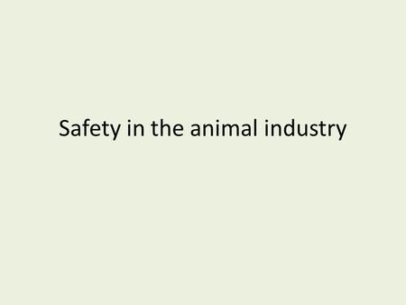 Safety in the animal industry. Safety and the Animal Industry Common Causes of Human Injury – Human Error- poor judgment, working when tired lack of focus,