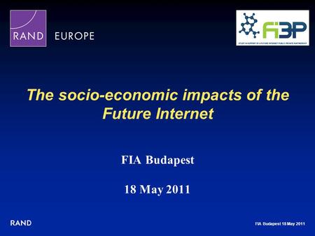 FIA Budapest 18 May 2011 The socio-economic impacts of the Future Internet FIA Budapest 18 May 2011.