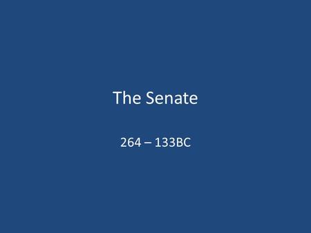 The Senate 264 – 133BC. Few changes of great importance to the political organisation of the state Dictatorship came and went, but not abolished 242;