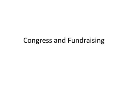 Congress and Fundraising. Opportunities to discuss course content No office hours today or Wednesday Thursday 10-2.