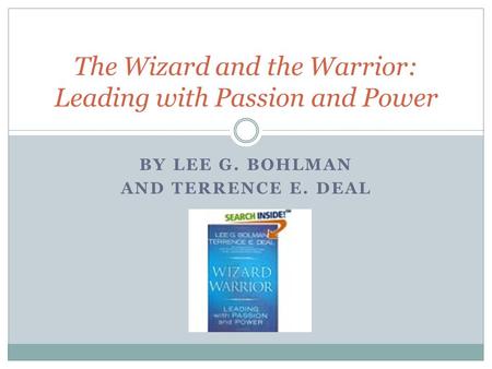 BY LEE G. BOHLMAN AND TERRENCE E. DEAL The Wizard and the Warrior: Leading with Passion and Power.