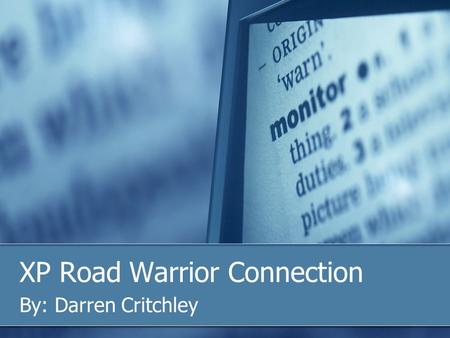 XP Road Warrior Connection By: Darren Critchley. What is Road Warrior? Remote client such as a salesperson who needs to connect to the main office LAN.