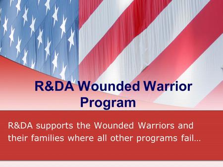 R&DA Wounded Warrior Program R&DA supports the Wounded Warriors and their families where all other programs fail…
