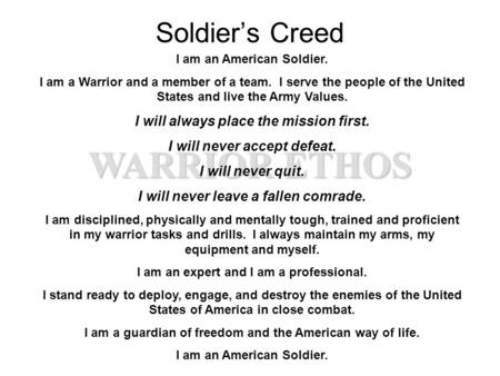 WARRIOR ETHOS Soldier’s Creed I will always place the mission first.