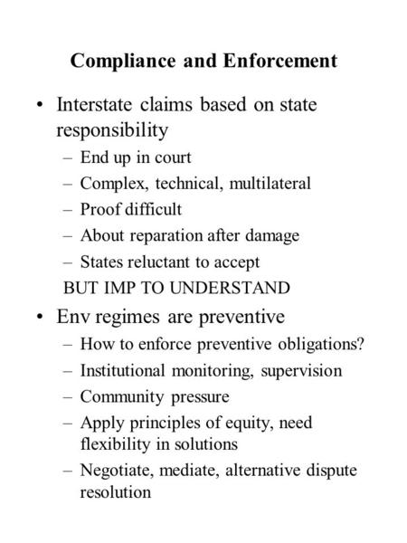 Compliance and Enforcement Interstate claims based on state responsibility –End up in court –Complex, technical, multilateral –Proof difficult –About reparation.