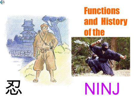 Functions and History of the NINJ A 忍 Ninjas under the Tokugawa Shogunate Ninjas played a very important role in the Tokugawa period, second to the samurai.