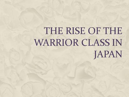 THE RISE OF THE WARRIOR CLASS IN JAPAN. 22.1 INTRODUCTION  Minamoto Yoritomo came to power in 1185  He took the title of shogun, or commander-in-chief*