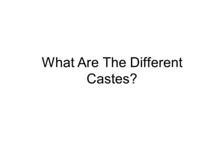 What Are The Different Castes? Remember there are over 30,000 caste & sub castes!