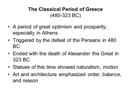 The Classical Period of Greece (480-323 BC) A period of great optimism and prosperity, especially in Athens Triggered by the defeat of the Persians in.