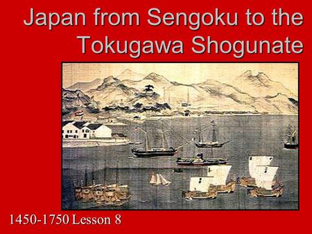 Japan from Sengoku to the Tokugawa Shogunate 1450-1750 Lesson 8.