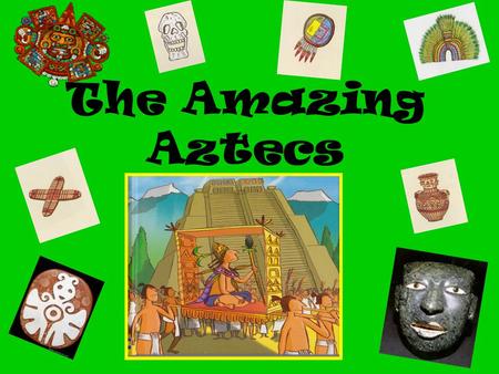 The Amazing Aztecs.