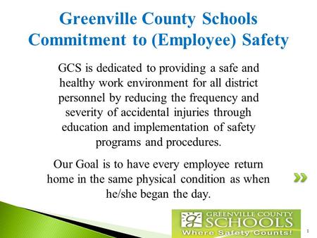 1 Greenville County Schools Commitment to (Employee) Safety GCS is dedicated to providing a safe and healthy work environment for all district personnel.