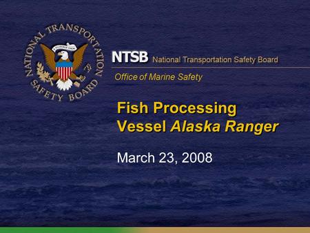 Office of Marine Safety Fish Processing Vessel Alaska Ranger March 23, 2008.