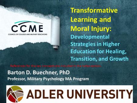 Transformative Learning and Moral Injury: Developmental Strategies in Higher Education for Healing, Transition, and Growth Barton D. Buechner, PhD Professor,